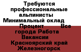 Требуются профессиональные альпинисты. › Минимальный оклад ­ 90 000 › Процент ­ 20 - Все города Работа » Вакансии   . Красноярский край,Железногорск г.